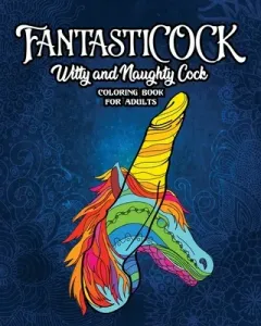 FantastiCOCK: Witty And Naughty Dick Coloring Book Filled With Glorious Cocks. Adult Funny Gift For Women And Men (Guys Snarky)(Paperback)