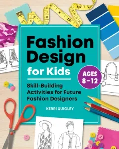 Fashion Design for Kids: Skill-Building Activities for Future Fashion Designers (Quigley Kerri)(Paperback)