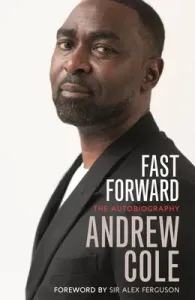 Fast Forward: The Autobiography: The Hard Road to Football Success (Cole Andrew)(Paperback)