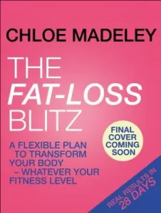 Fat-loss Blitz - Flexible Diet and Exercise Plans to Transform Your Body - Whatever Your Fitness Level (Madeley Chloe)(Paperback / softback)