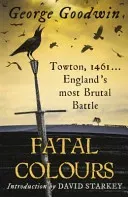 Fatal Colours - Towton, 1461 - England's Most Brutal Battle (Goodwin George)(Paperback / softback)
