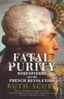 Fatal Purity - Robespierre and the French Revolution (Scurr Ruth)(Paperback / softback)