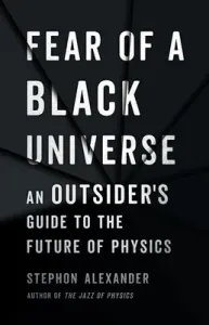 Fear of a Black Universe: An Outsider's Guide to the Future of Physics (Alexander Stephon)(Pevná vazba)