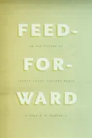 Feed-Forward: On the Future of Twenty-First-Century Media (Hansen Mark B. N.)(Paperback)