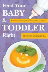 Feed Your Baby and Toddler Right: Early Eating and Drinking Skills Encourage the Best Development (Bahr Diane)(Paperback)