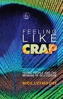 Feeling Like Crap: Young People and the Meaning of Self-Esteem (Luxmoore Nick)(Paperback)