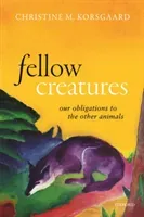 Fellow Creatures: Our Obligations to the Other Animals (Korsgaard Christine M.)(Paperback)