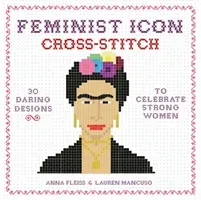 Feminist Icon Cross-Stitch: 30 Daring Designs to Celebrate Strong Women (Fleiss Anna)(Pevná vazba)