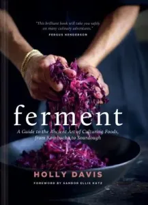 Ferment: A Guide to the Ancient Art of Culturing Foods, from Kombucha to Sourdough (Fermented Foods Cookbooks, Food Preservation, Fermenting Recipes) (Davis Holly)(Pevná vazba)
