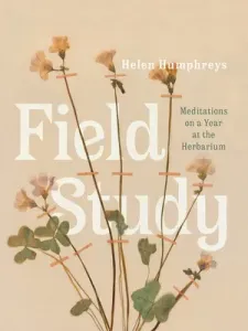 Field Study: Meditations on a Year at the Herbarium (Humphreys Helen)(Pevná vazba)