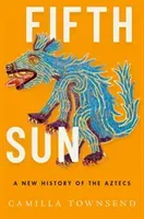 Fifth Sun: A New History of the Aztecs (Townsend Camilla)(Pevná vazba)
