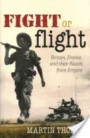 Fight or Flight: Britain, France, and the Roads from Empire (Thomas Martin)(Pevná vazba)