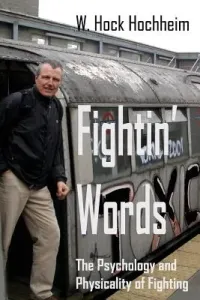 Fightin' Words: The Psychology and Physicality of Fighting (Hochheim Hock)(Paperback)