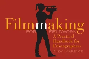 Filmmaking for Fieldwork: A Practical Handbook (Lawrence Andy)(Paperback)
