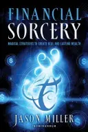 Financial Sorcery: Magical Strategies to Create Real and Lasting Wealth (Miller Jason)(Paperback)