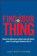 Find Your Thing: How to Discover What You Do Best, Own It and Get Known for It (Whittington Lucy)(Paperback)