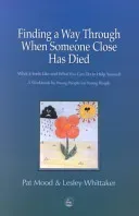 Finding a Way Through When Someone Close has Died - What it Feels Like and What You Can Do to Help Yourself: a Workbook by Young People for Young People (Mood Pat)(Paperback / softback)