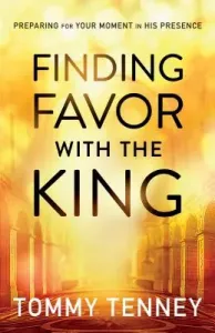 Finding Favor with the King: Preparing for Your Moment in His Presence (Tenney Tommy)(Paperback)