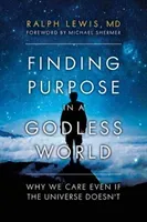 Finding Purpose in a Godless World: Why We Care Even If the Universe Doesn't (Lewis Ralph)(Pevná vazba)