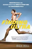 Finding Ultra, Revised and Updated Edition: Rejecting Middle Age, Becoming One of the World's Fittest Men, and Discovering Myself (Roll Rich)(Paperback)