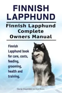 Finnish Lapphund. Finnish Lapphund Complete Owners Manual. Finnish Lapphund book for care, costs, feeding, grooming, health and training. (Moore Asia)(Paperback)
