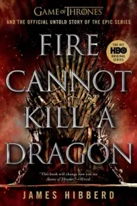 Fire Cannot Kill a Dragon: Game of Thrones and the Official Untold Story of the Epic Series (Hibberd James)(Paperback)