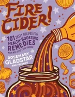 Fire Cider!: 101 Zesty Recipes for Health-Boosting Remedies Made with Apple Cider Vinegar (Gladstar Rosemary)(Paperback)