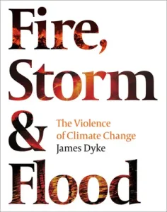 Fire, Storm & Flood:: The Violence of Climate Change (Dyke James)(Pevná vazba)