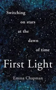 First Light: Switching on Stars at the Dawn of Time (Chapman Emma)(Pevná vazba)