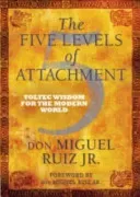 Five Levels of Attachment - Toltec Wisdom for the Modern World (Ruiz don Miguel Jr)(Paperback / softback)
