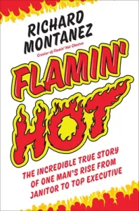 Flamin' Hot: The Incredible True Story of One Man's Rise from Janitor to Top Executive (Montanez Richard)(Pevná vazba)