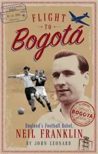 Flight to Bogata: England's Football Rebel, Neil Franklin (Harding John)(Paperback)