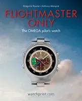 Flightmaster Only: The Omega Pilot's Watch (Rossier Gregoire)(Pevná vazba)