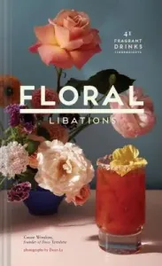Floral Libations: 41 Fragrant Drinks + Ingredients (Flower Cocktails, Non-Alcoholic and Alcoholic Mixed Drinks and Mocktails Recipe Book (Winslow Cassie)(Pevná vazba)