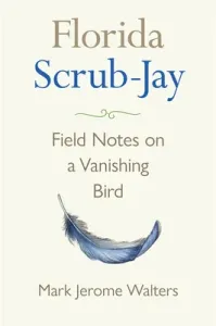 Florida Scrub-Jay: Field Notes on a Vanishing Bird (Walters Mark Jerome)(Pevná vazba)