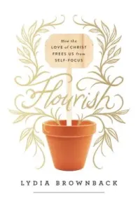 Flourish: How the Love of Christ Frees Us from Self-Focus (Brownback Lydia)(Paperback)