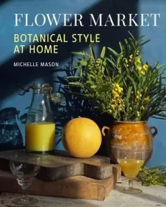 Flower Market: Botanical Style at Home (Mason Michelle)(Pevná vazba)