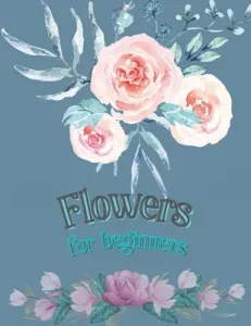 Flowers for Beginners: Adult Coloring Book Floral Designs Coloring Book Flowers Blooms Flowers Flower Adult Coloring Book (Flinery Doina)(Paperback)