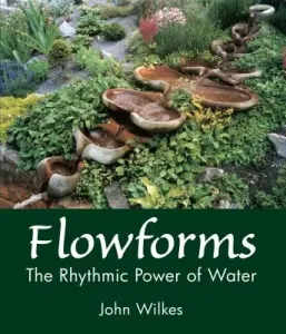Flowforms: The Rhythmic Power of Water (Wilkes John)(Paperback)
