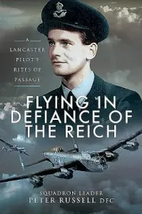 Flying in Defiance of the Reich: A Lancaster Pilot's Rites of Passage (Russell Peter)(Paperback)
