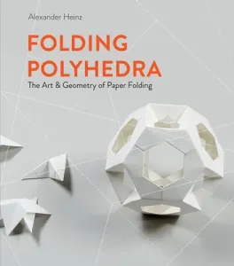 Folding Polyhedra: The Art & Geometry of Paper Folding (Heinz Alexander)(Pevná vazba)