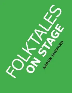 Folktales on Stage: Children's Plays for Reader's Theater (or Readers Theatre), With 16 Scripts from World Folk and Fairy Tales and Legend (Shepard Aaron)(Paperback)