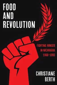 Food and Revolution: Fighting Hunger in Nicaragua, 1960-1993 (Berth Christiane)(Pevná vazba)