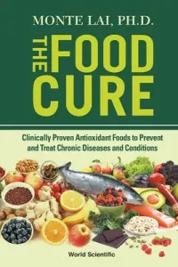 Food Cure, The: Clinically Proven Antioxidant Foods to Prevent and Treat Chronic Diseases and Conditions (Lai Monte)(Paperback)