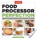 Food Processor Perfection: 75 Amazing Ways to Use the Most Powerful Tool in Your Kitchen (America's Test Kitchen)(Paperback)
