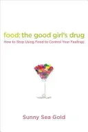 Food: The Good Girl's Drug: How to Stop Using Food to Control Your Feelings (Gold Sunny Sea)(Paperback)