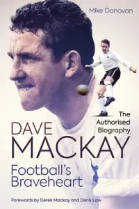 Football's Braveheart: The Authorised Biography of Dave MacKay (Donovan Mike)(Pevná vazba)