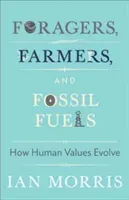 Foragers, Farmers, and Fossil Fuels: How Human Values Evolve (Morris Ian)(Paperback)