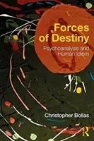 Forces of Destiny: Psychoanalysis and Human Idiom (Bollas Christopher)(Paperback)