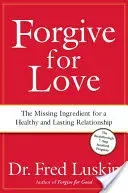Forgive for Love: The Missing Ingredient for a Healthy and Lasting Relationship (Luskin Frederic)(Paperback)